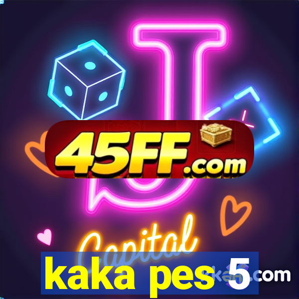 kaka pes 5